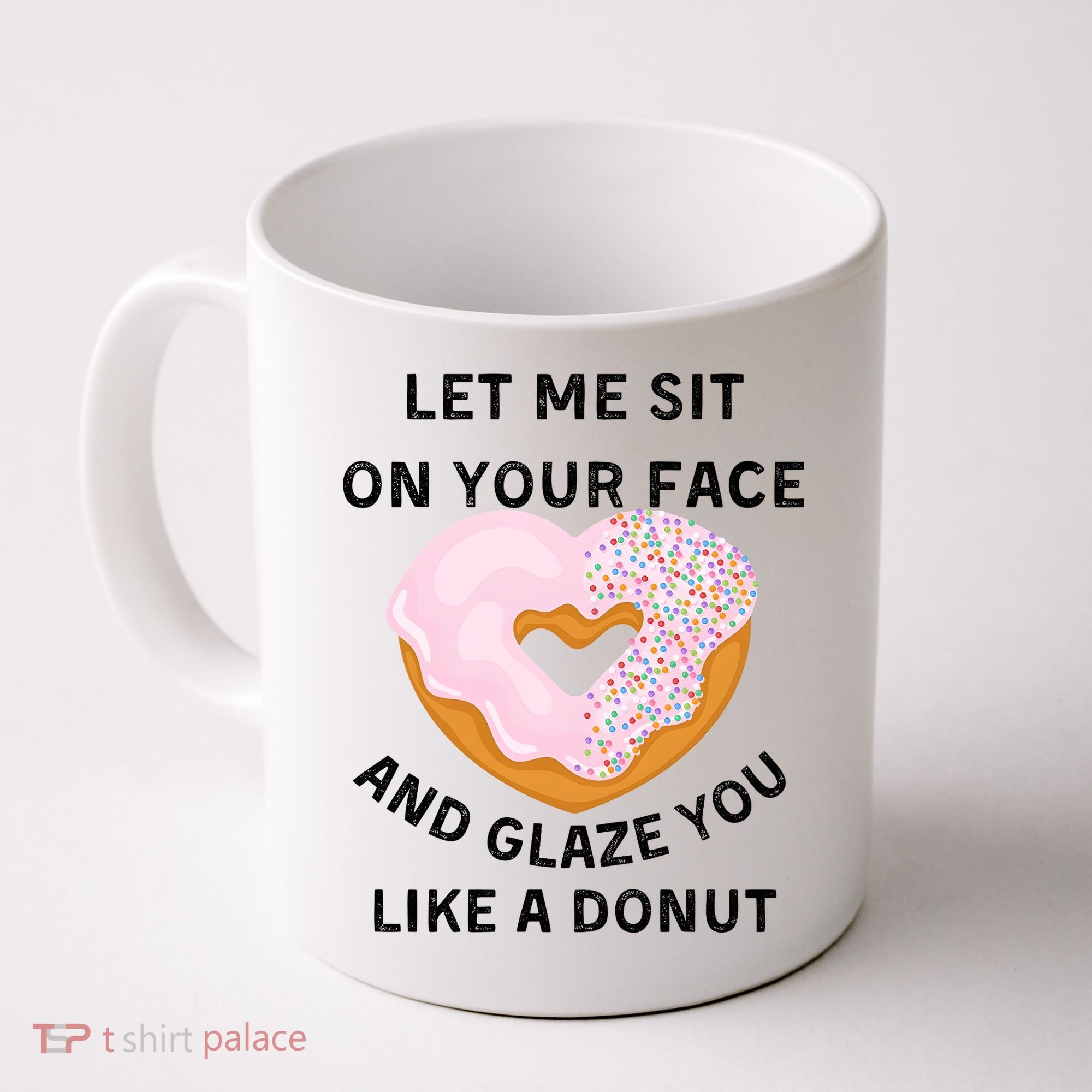 Let Me Sit On Your Face And Glaze You Like A Donut Coffee Mug