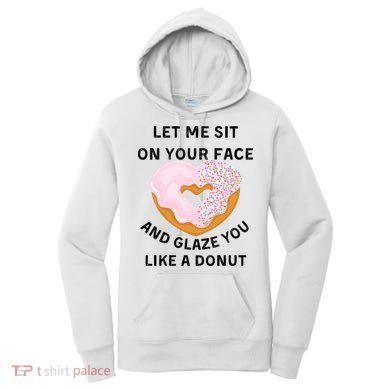 Let Me Sit On Your Face And Glaze You Like A Donut Women's Hoodie