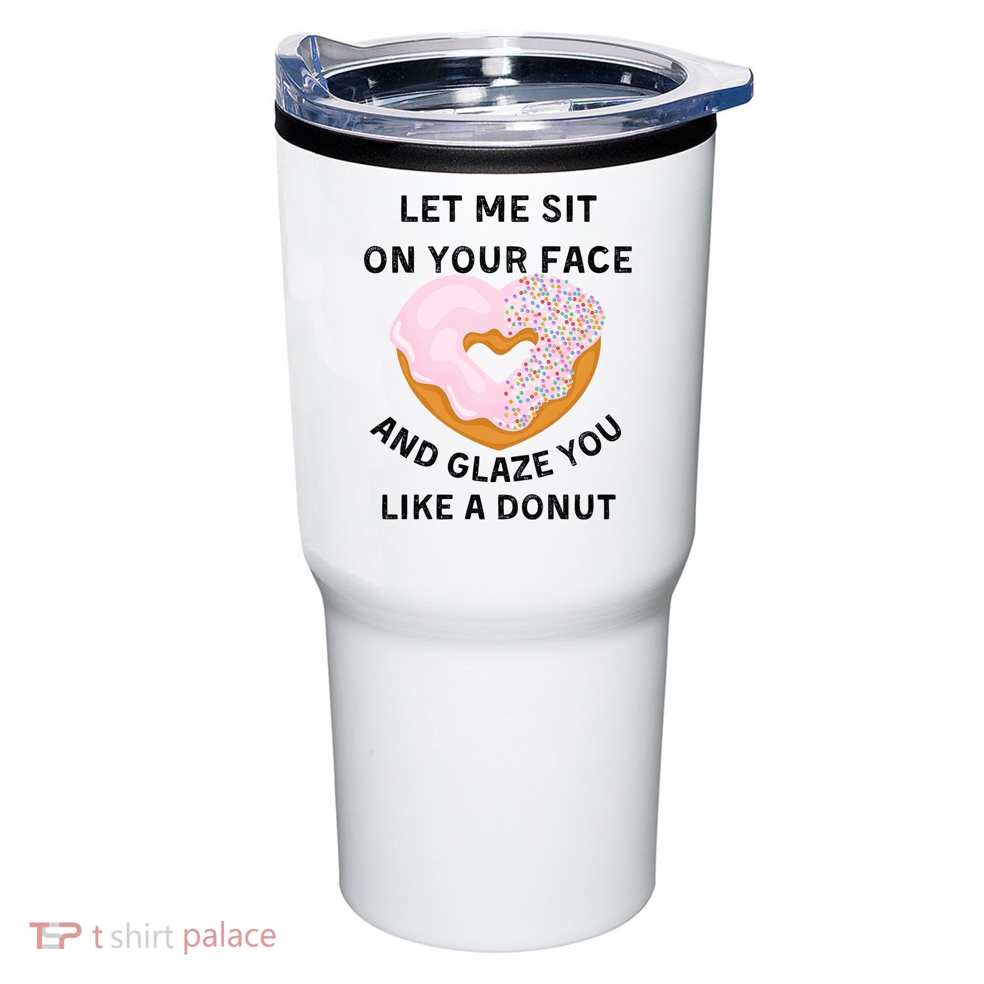 Let Me Sit On Your Face And Glaze You Like A Donut Tumbler