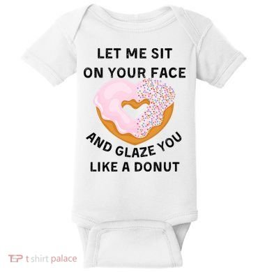 Let Me Sit On Your Face And Glaze You Like A Donut Baby Bodysuit