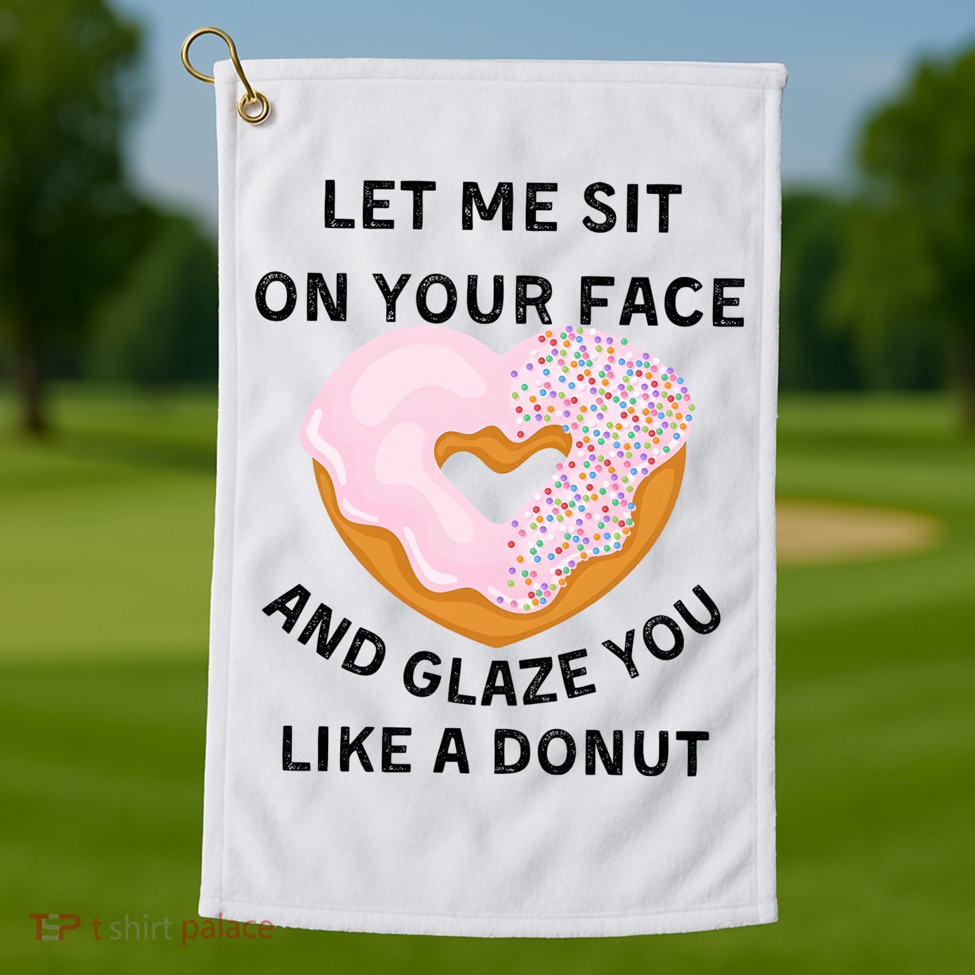 Let Me Sit On Your Face And Glaze You Like A Donut Golf Towel