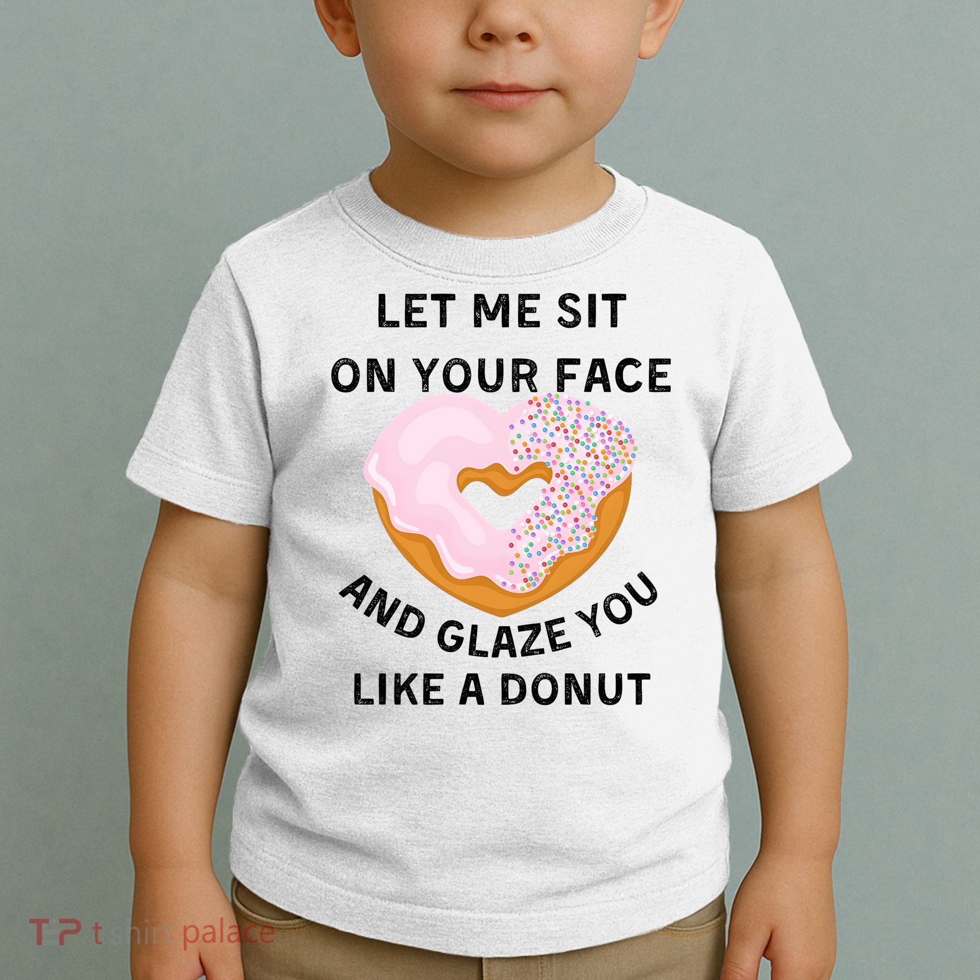 Let Me Sit On Your Face And Glaze You Like A Donut Toddler T-Shirt