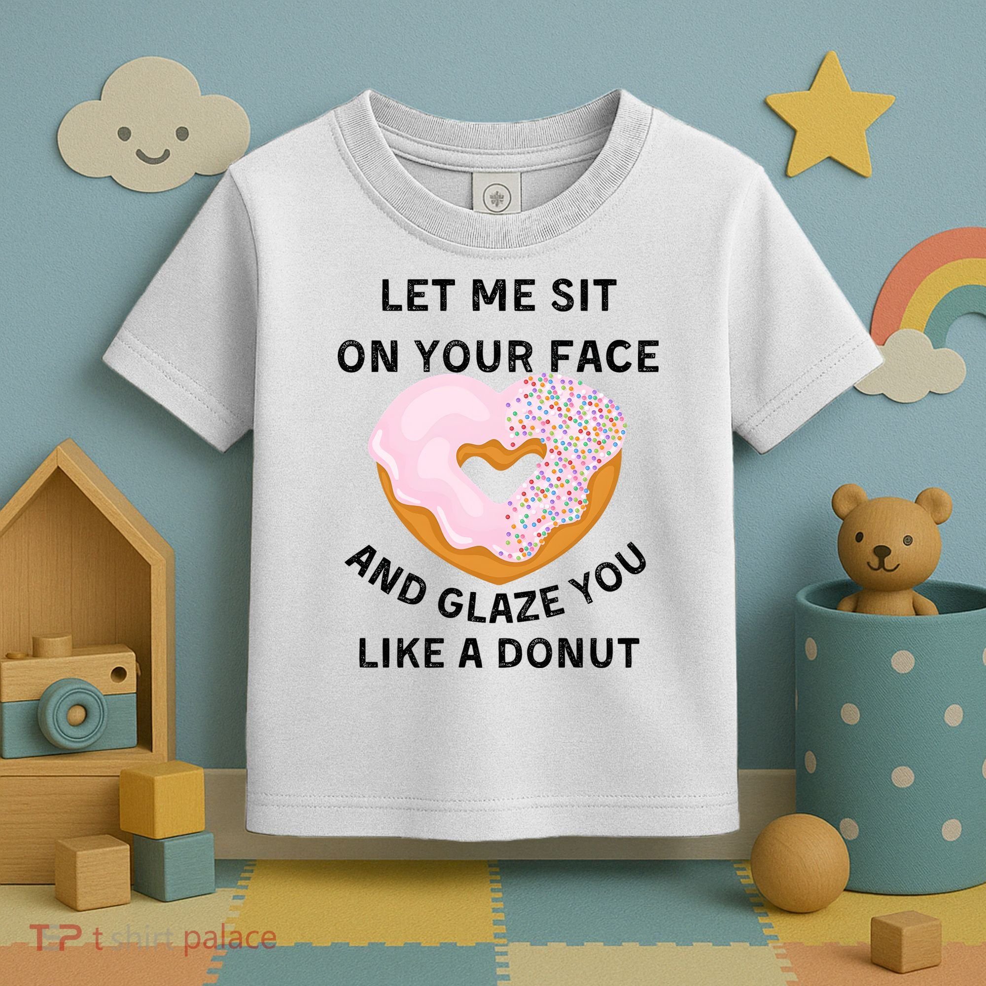 Let Me Sit On Your Face And Glaze You Like A Donut Toddler T-Shirt