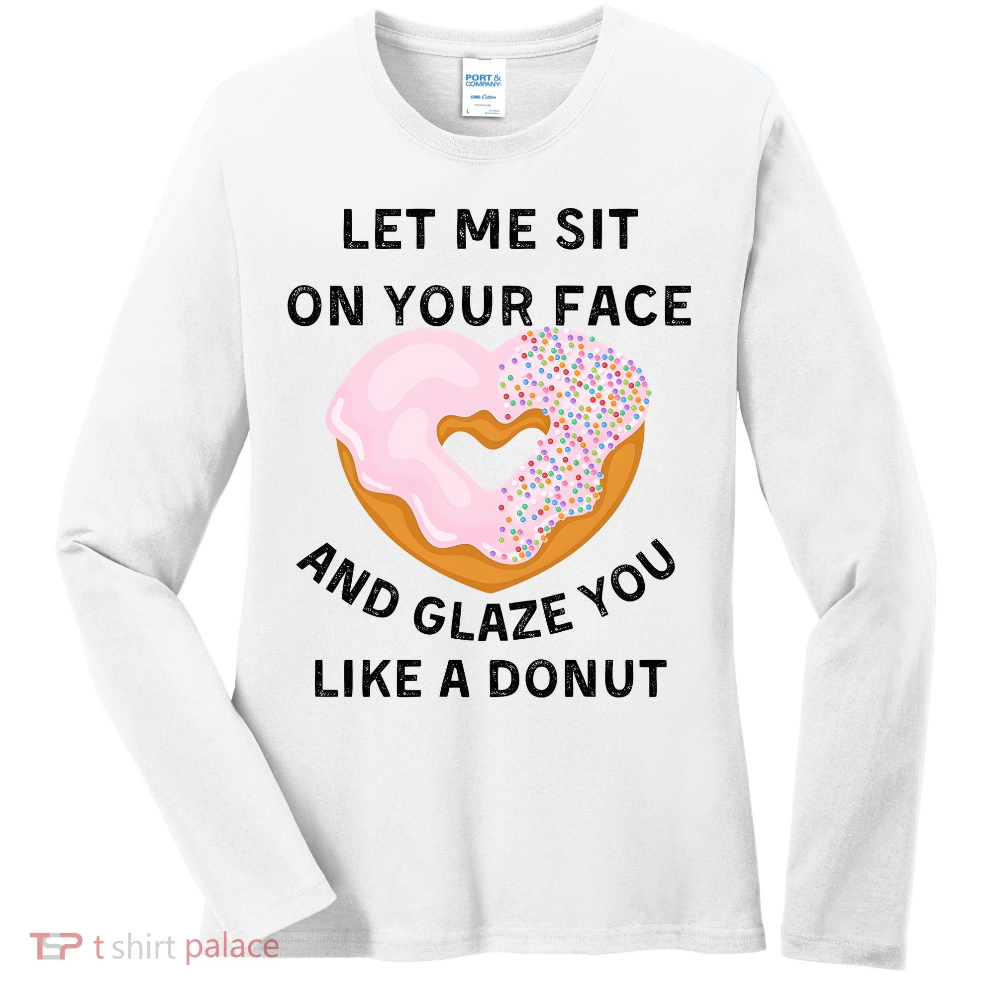 Let Me Sit On Your Face And Glaze You Like A Donut Women's Long Sleeve Shirt