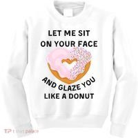 Let Me Sit On Your Face And Glaze You Like A Donut Kids Sweatshirt thumb 0