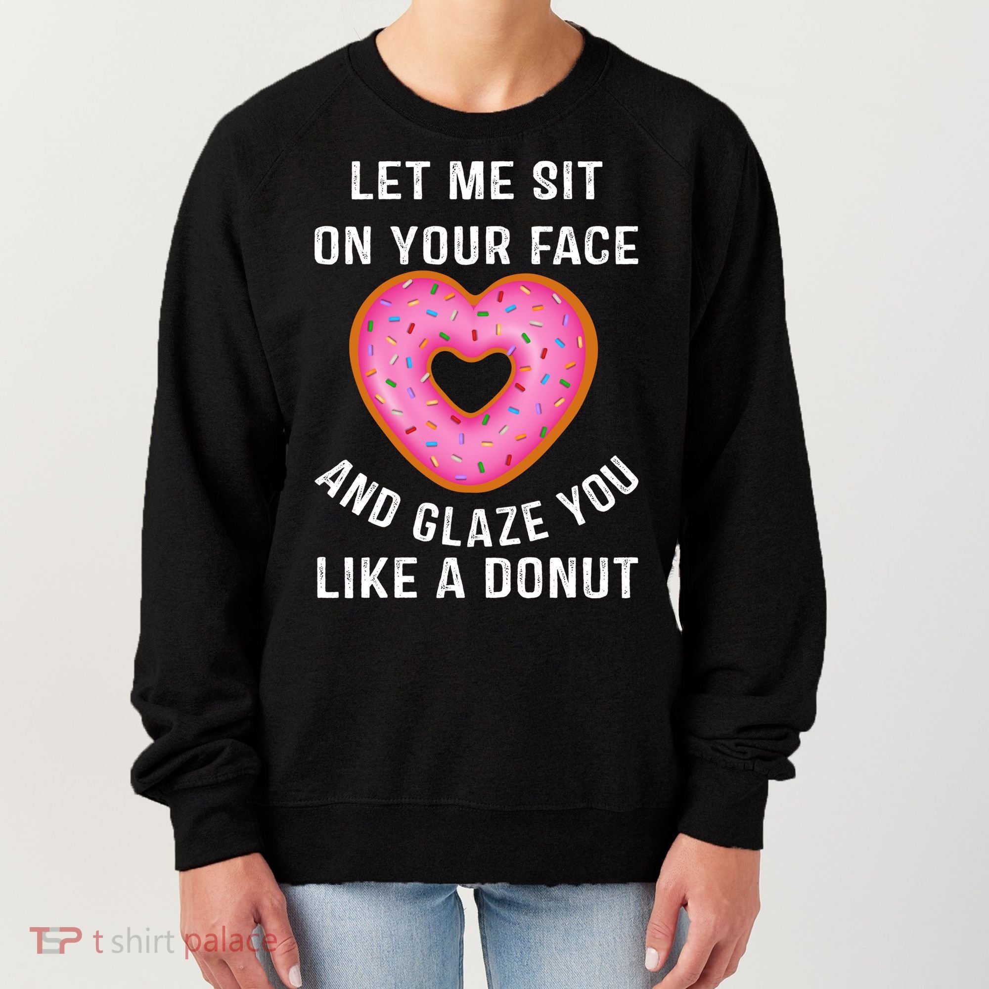 Let Me Sit On Your Face And Glaze You Like A Donut Funny Gift Women's Sweatshirt