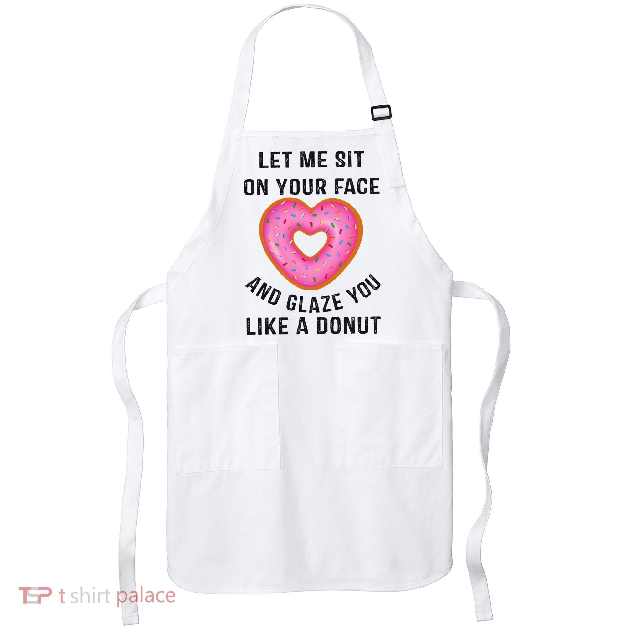 Let Me Sit On Your Face And Glaze You Like A Donut Funny Gift Apron