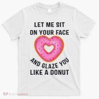 Let Me Sit On Your Face And Glaze You Like A Donut Funny Gift T-Shirt thumb 0