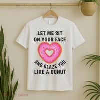 Let Me Sit On Your Face And Glaze You Like A Donut Funny Gift T-Shirt thumb 2