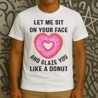 Let Me Sit On Your Face And Glaze You Like A Donut Funny Gift T-Shirt thumb 3