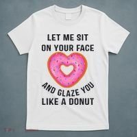 Let Me Sit On Your Face And Glaze You Like A Donut Funny Gift T-Shirt thumb 5