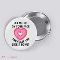 Let Me Sit On Your Face And Glaze You Like A Donut Funny Gift Button thumb 0