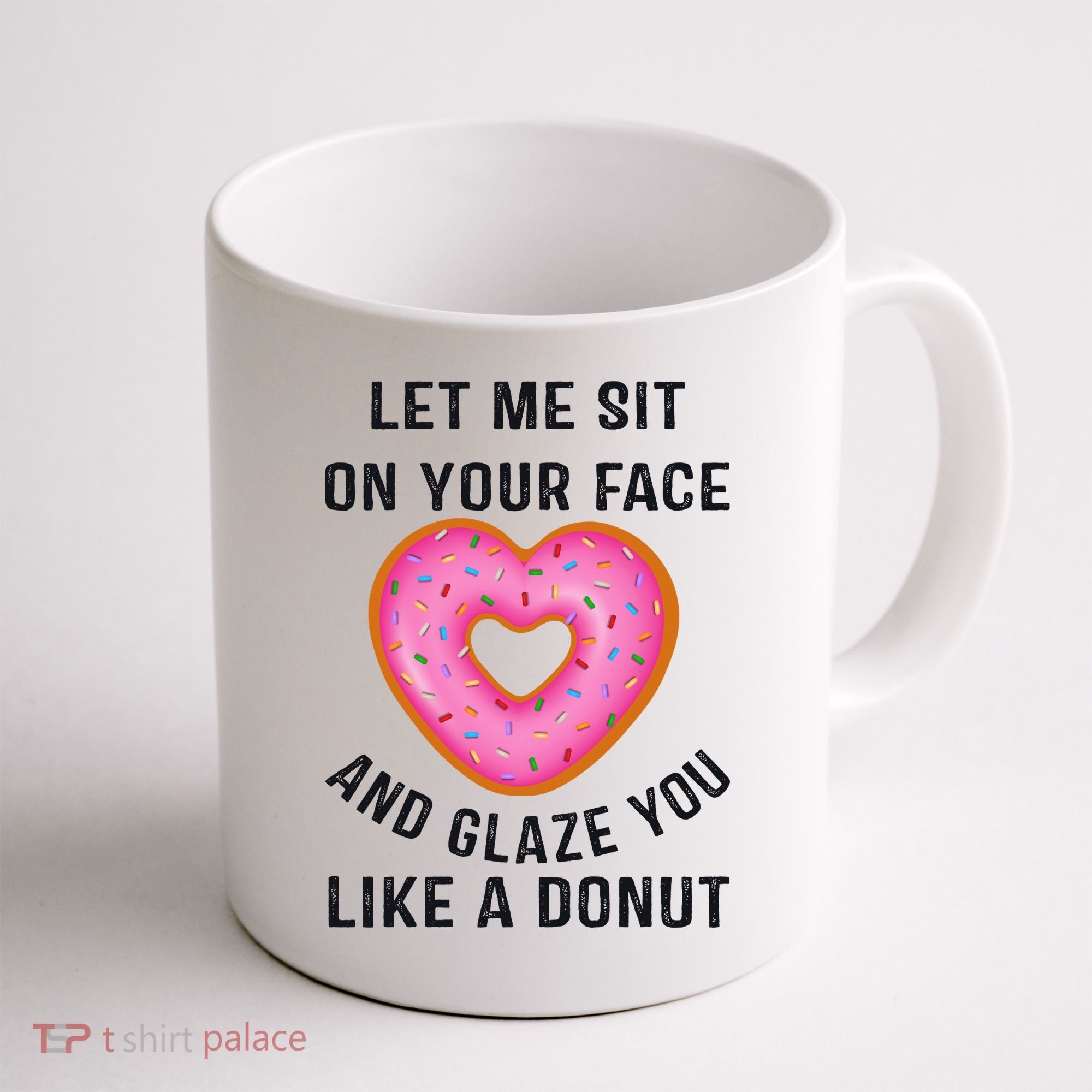 Let Me Sit On Your Face And Glaze You Like A Donut Funny Gift Coffee Mug
