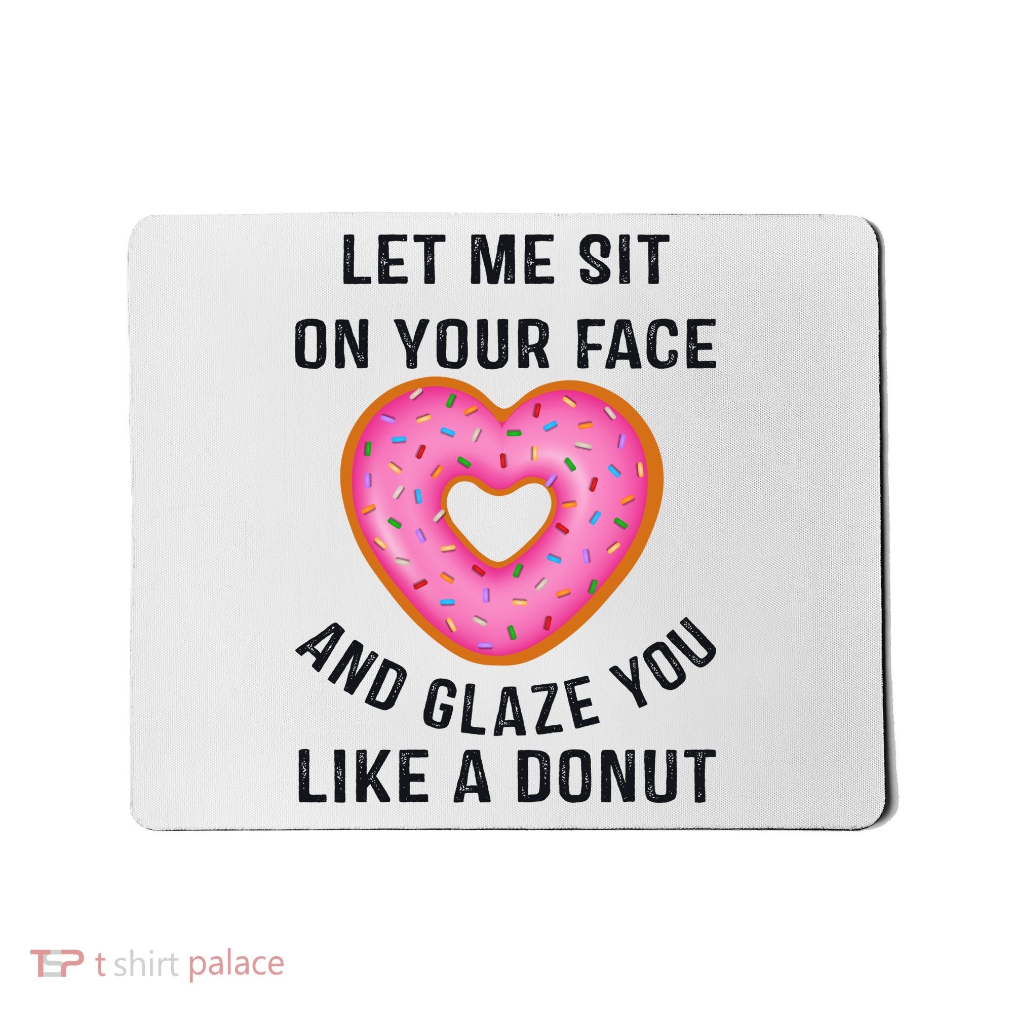 Let Me Sit On Your Face And Glaze You Like A Donut Funny Gift Mousepad