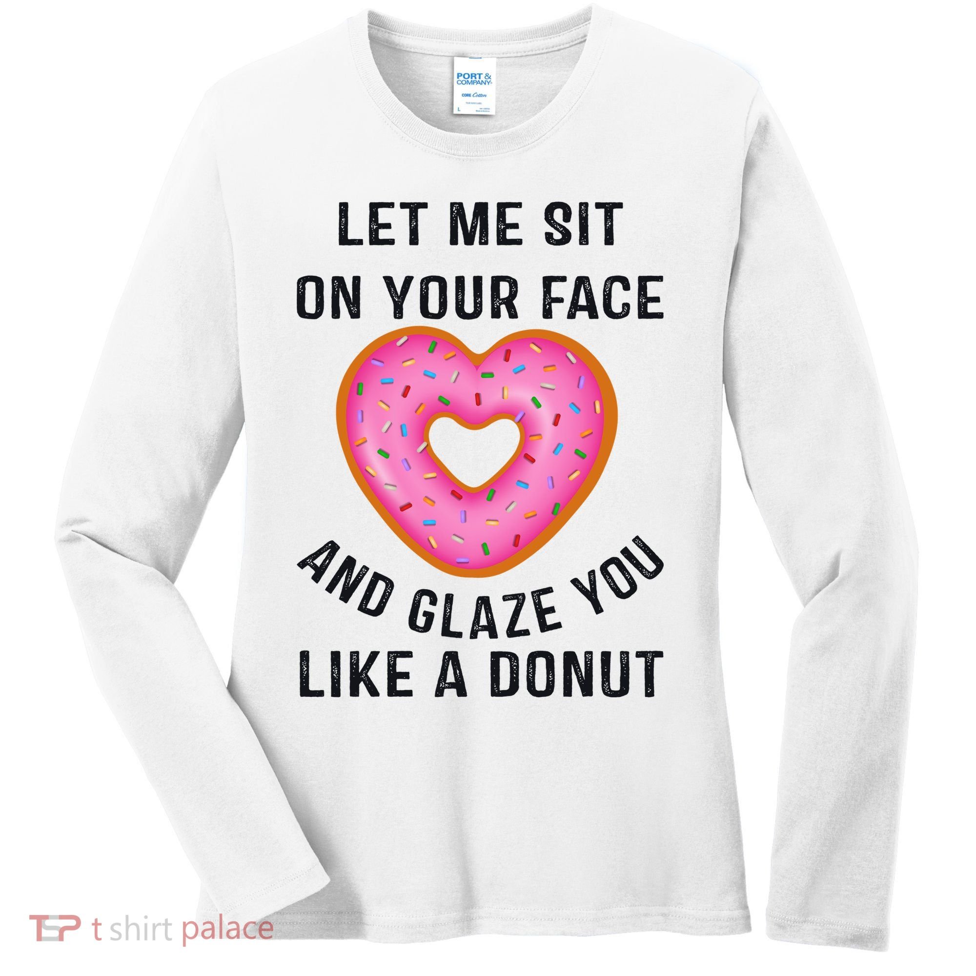 Let Me Sit On Your Face And Glaze You Like A Donut Funny Gift Women's Long Sleeve Shirt