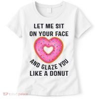 Let Me Sit On Your Face And Glaze You Like A Donut Funny Gift Women's T-Shirt thumb 0