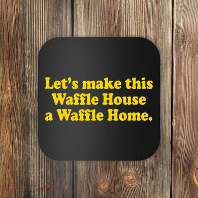 Lets Make This Waffle Houses A Waffle Home Coaster