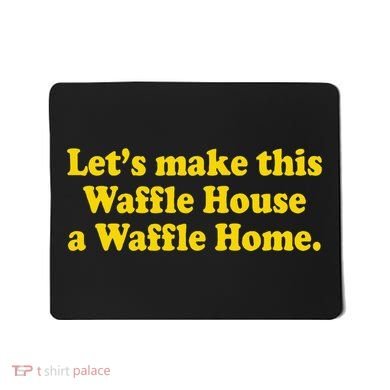 Lets Make This Waffle Houses A Waffle Home Mousepad