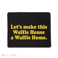 Lets Make This Waffle Houses A Waffle Home Mousepad thumb 0