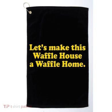 Lets Make This Waffle Houses A Waffle Home Golf Towel