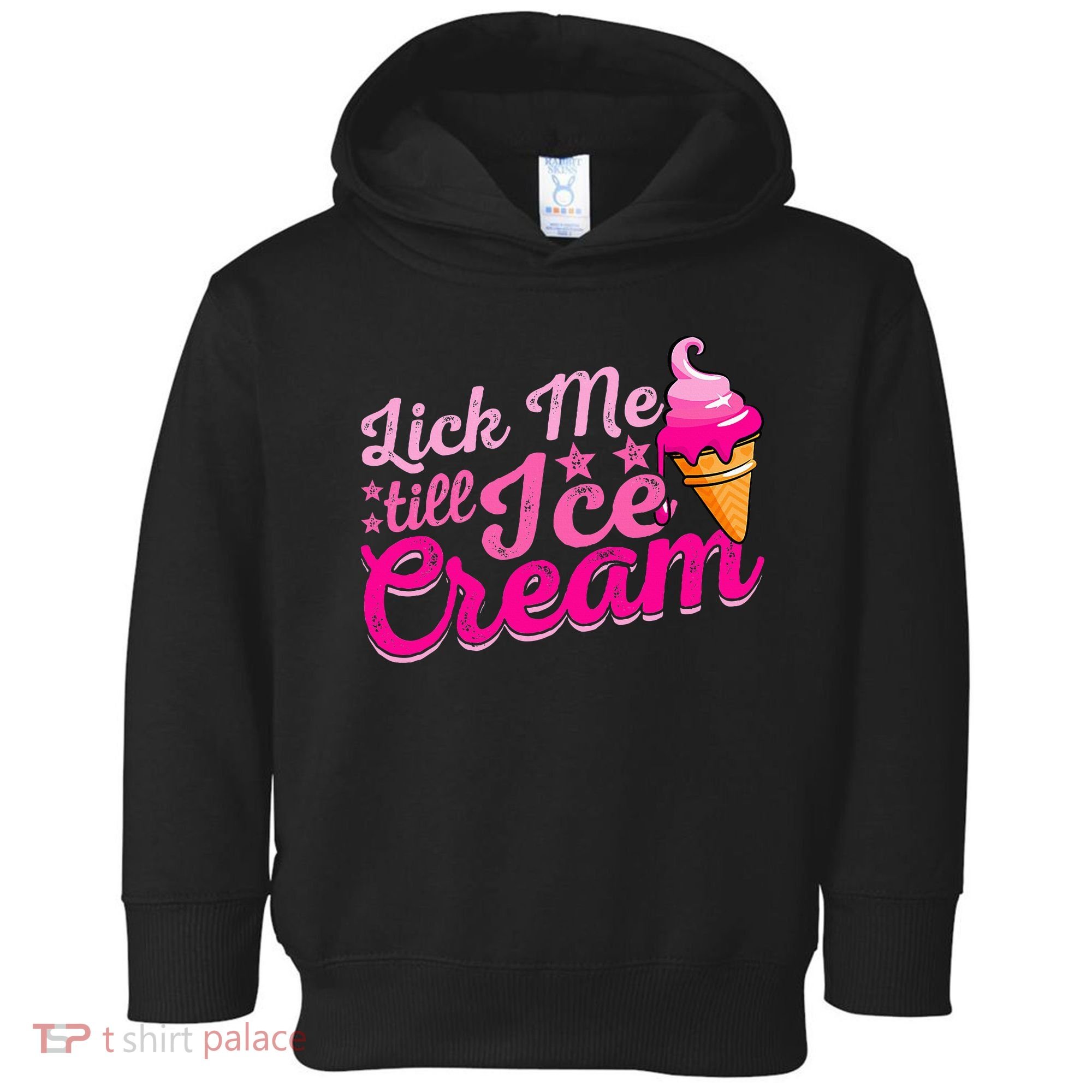 Lick Me Till Ice Cream Funny Ice Cream Love Toddler Hoodie