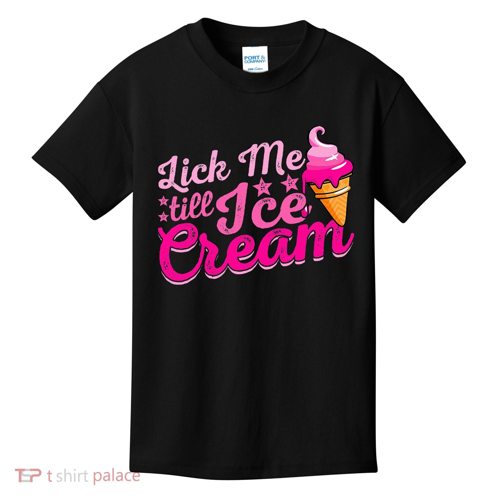 Lick Me Till Ice Cream Funny Ice Cream Love Kids T-Shirt