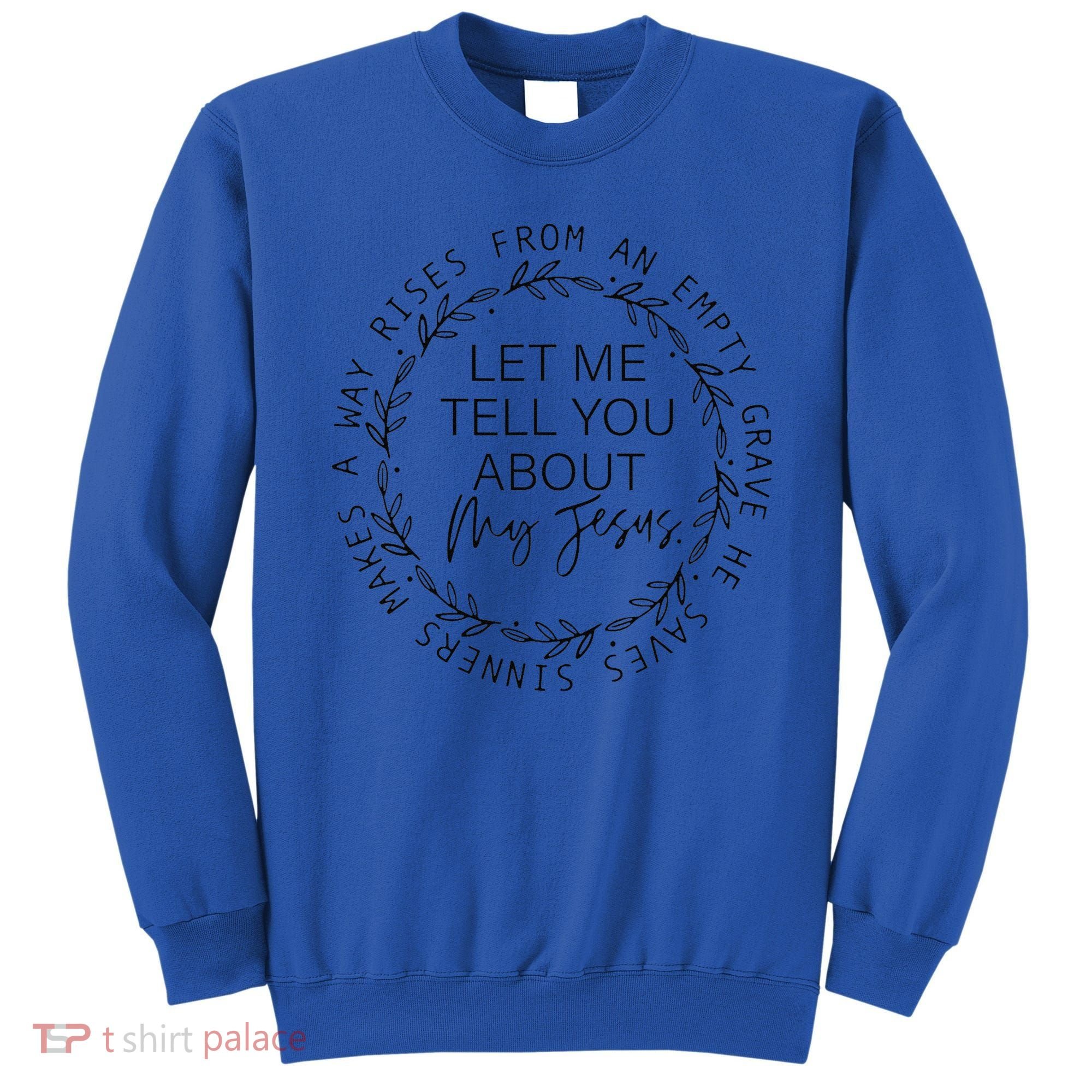 Let Me Tell You About My Jesus Religious Christian Sweatshirt