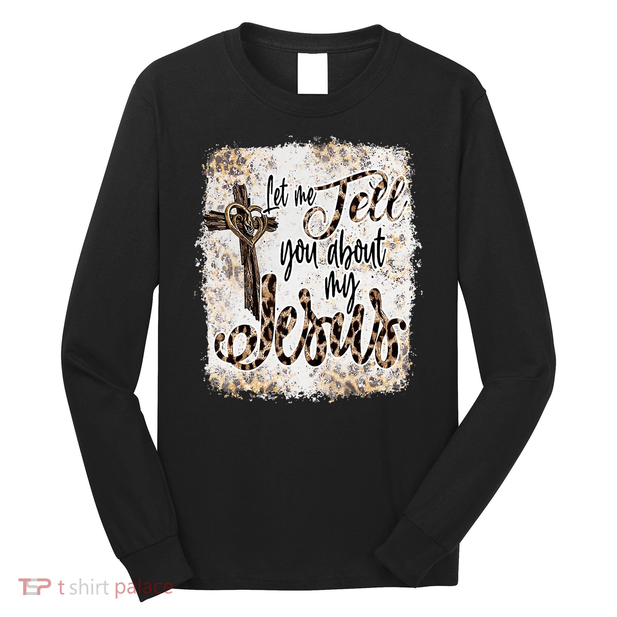 Let Me Tell You About My Jesus Leopard Bleached Bible Long Sleeve Shirt