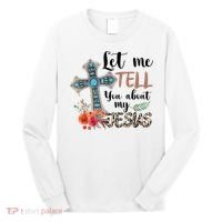 Let Me Tell You About My Jesus Christian Bible God Long Sleeve Shirt thumb 0