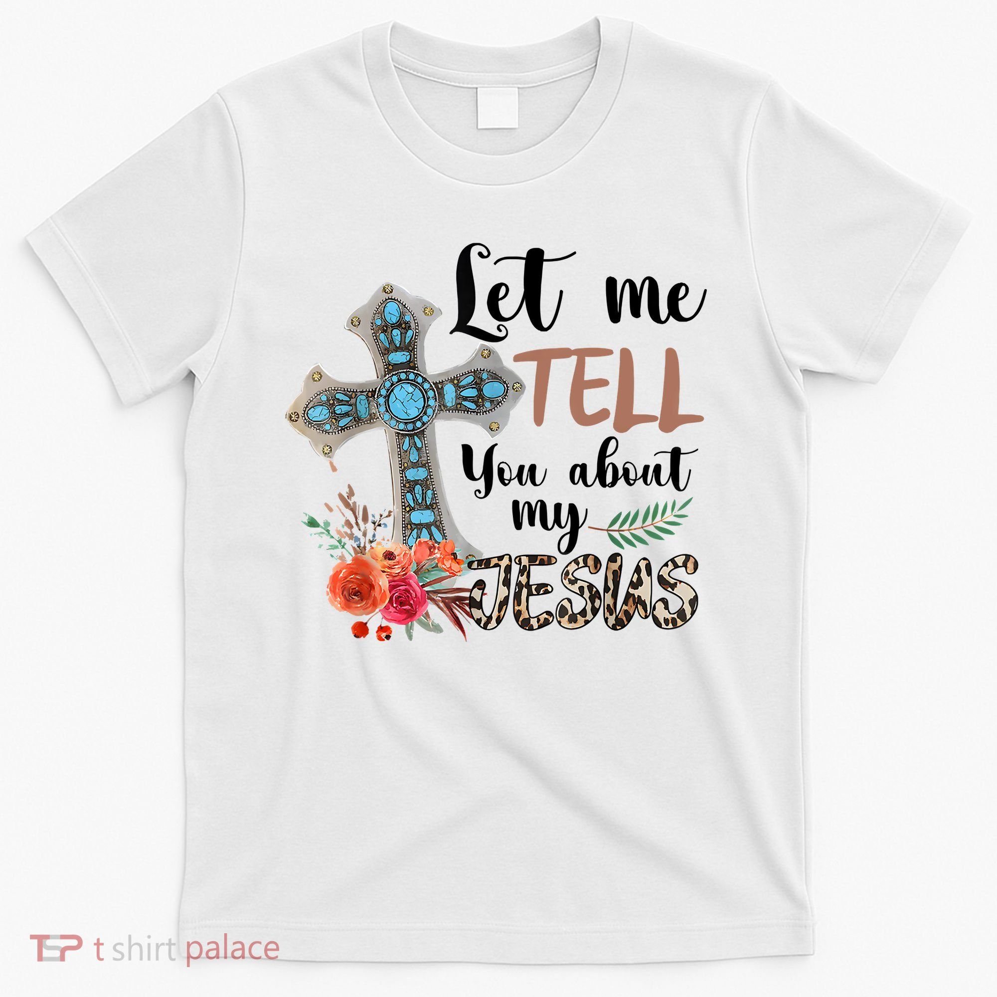 Let Me Tell You About My Jesus Christian Bible God T-Shirt
