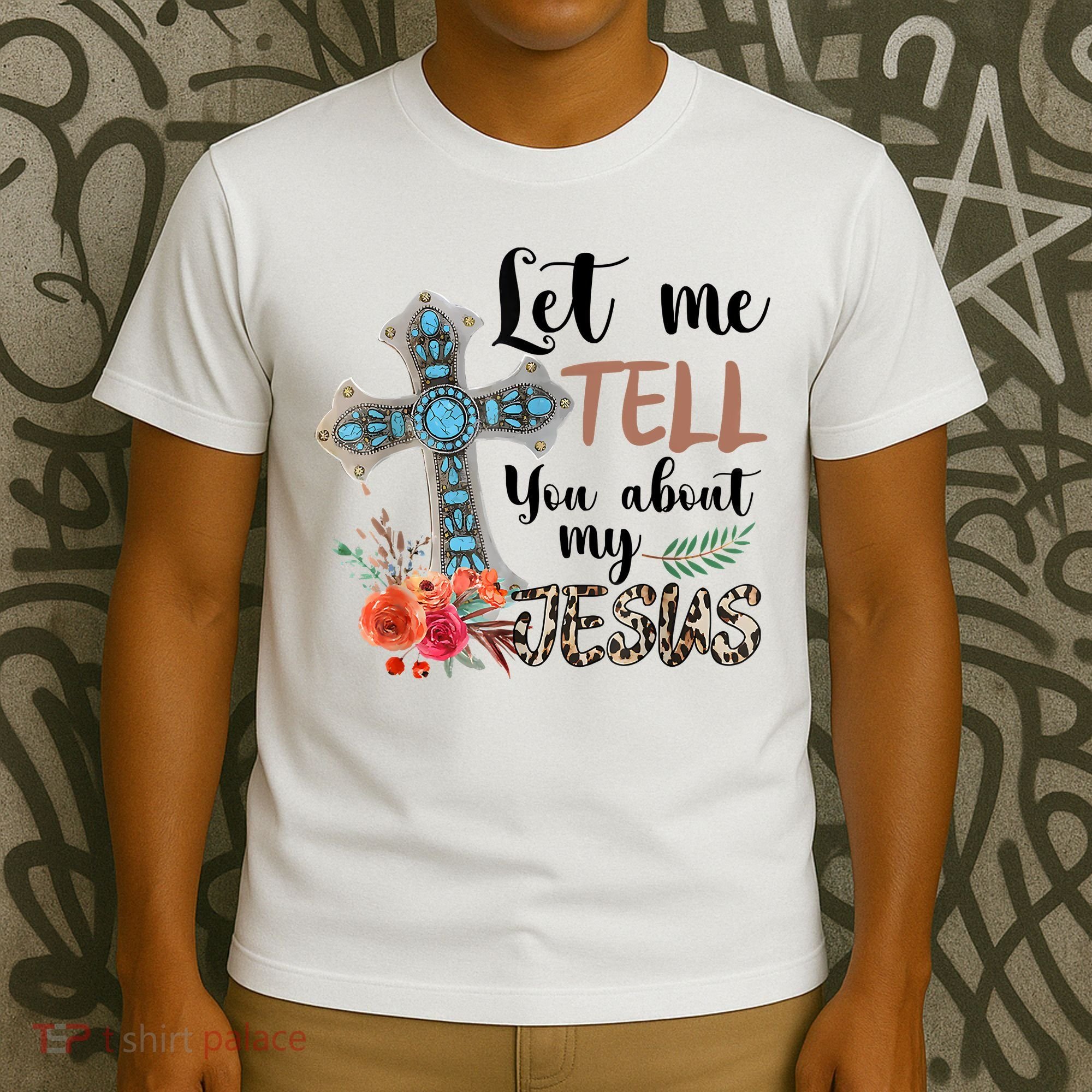 Let Me Tell You About My Jesus Christian Bible God T-Shirt