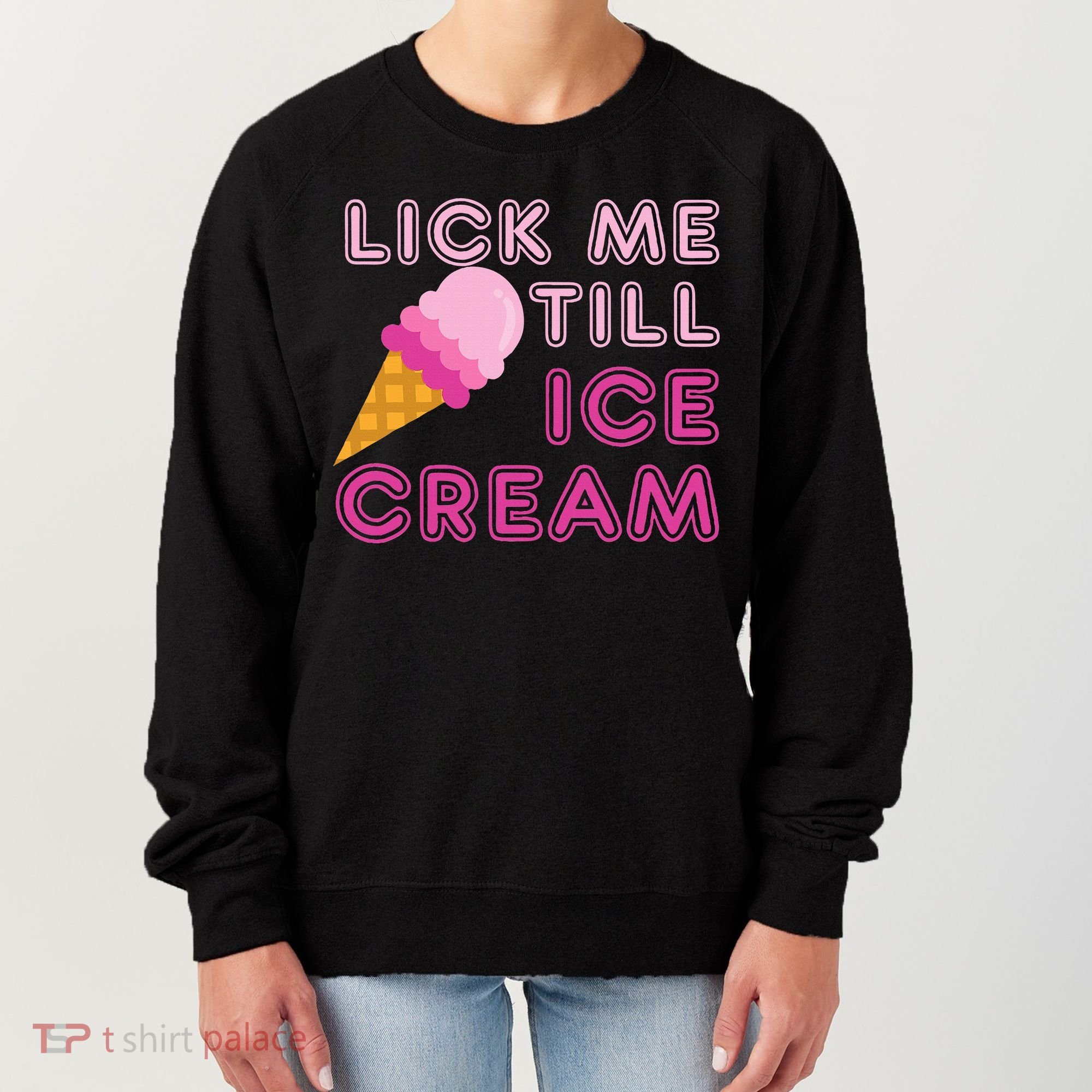 Lick Me Till Ice Cream Funny saying Women's Sweatshirt