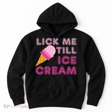 Lick Me Till Ice Cream Funny saying Hoodie