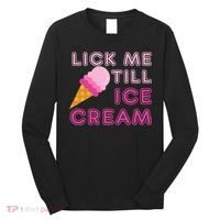 Lick Me Till Ice Cream Funny saying Long Sleeve Shirt thumb 0