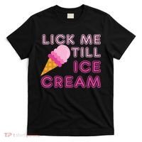 Lick Me Till Ice Cream Funny saying T-Shirt thumb 0