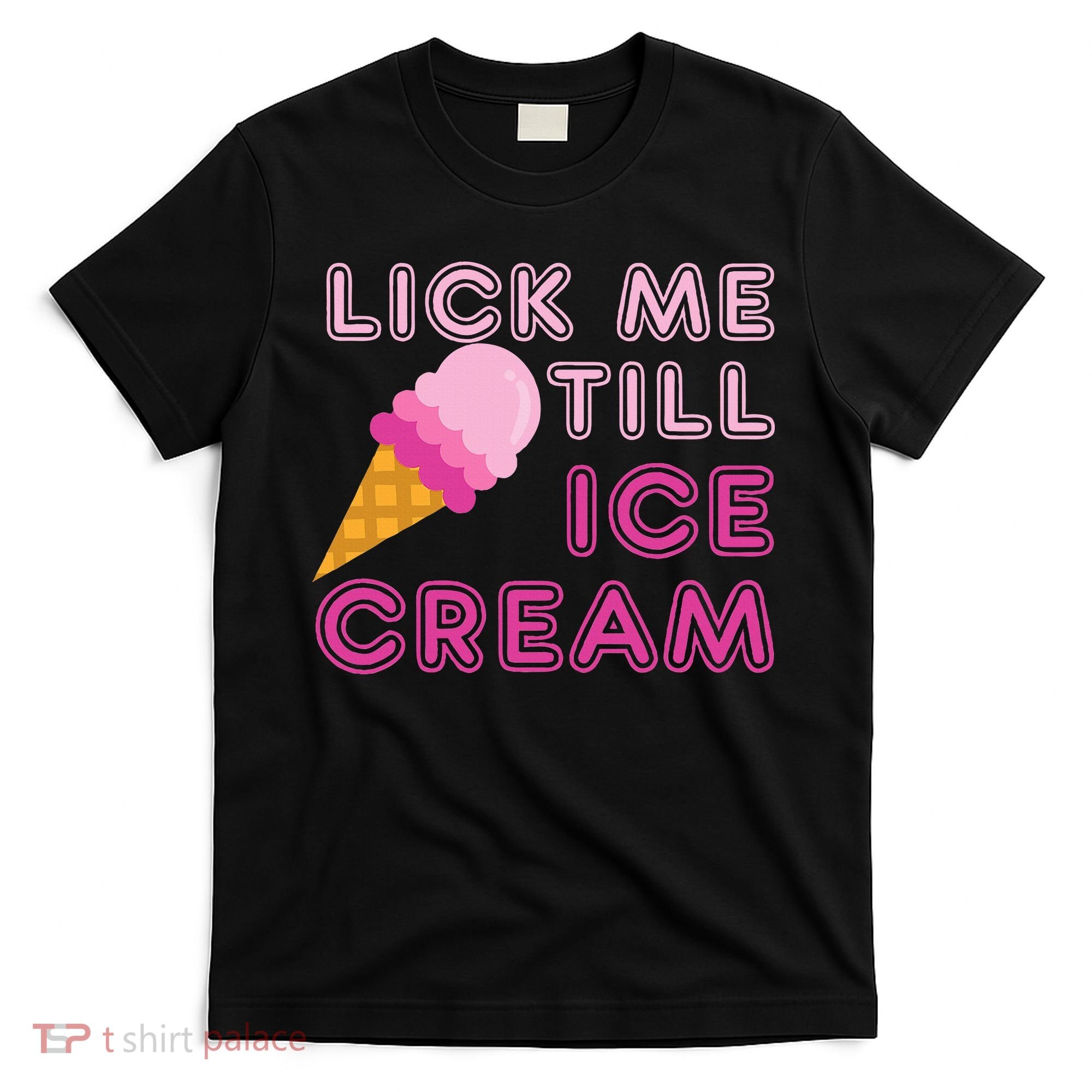 Lick Me Till Ice Cream Funny saying T-Shirt
