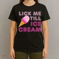 Lick Me Till Ice Cream Funny saying T-Shirt thumb 4