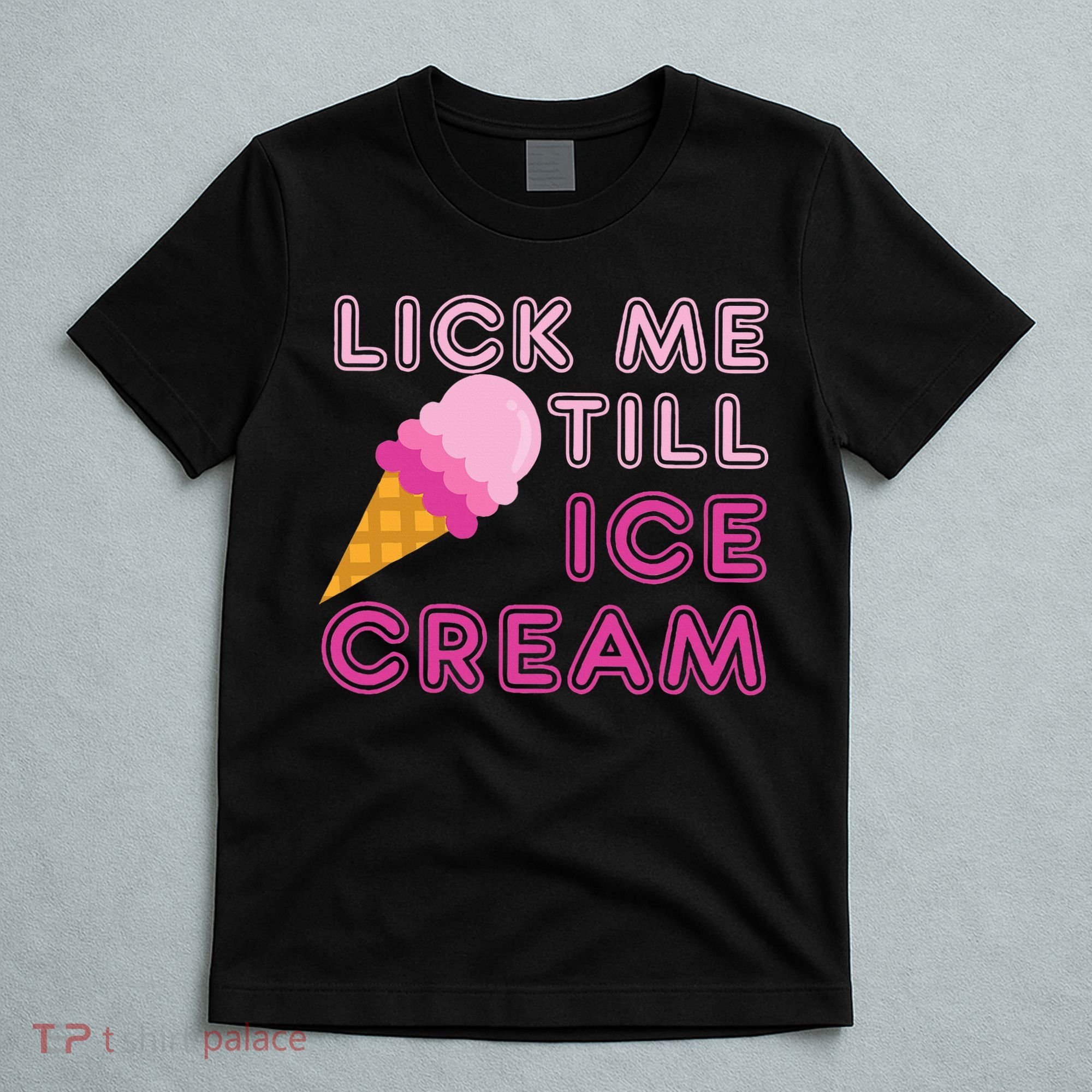 Lick Me Till Ice Cream Funny saying T-Shirt