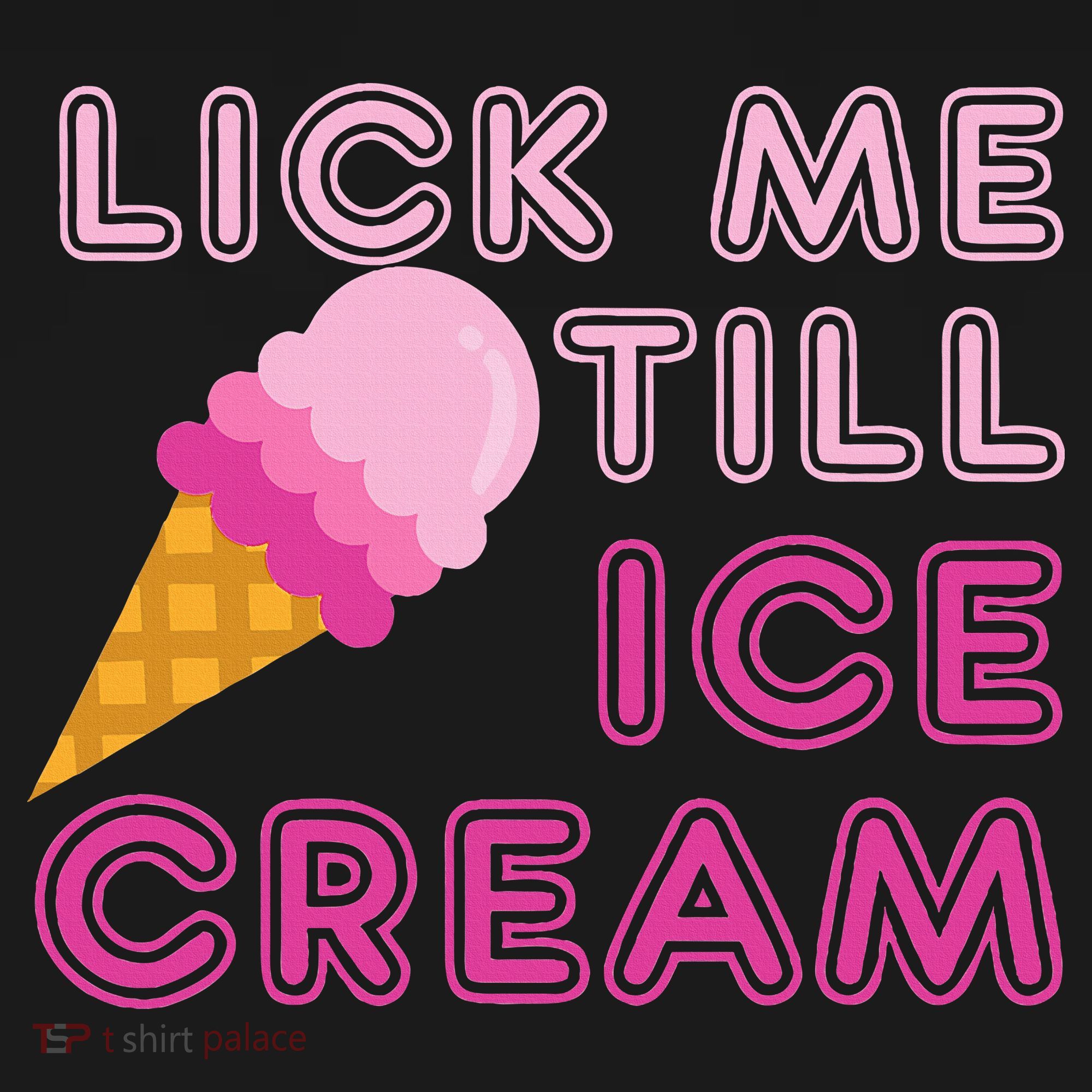 Lick Me Till Ice Cream Funny saying T-Shirt