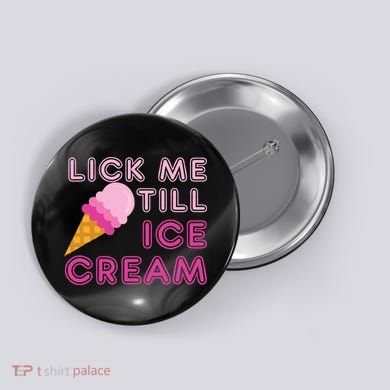 Lick Me Till Ice Cream Funny saying Button