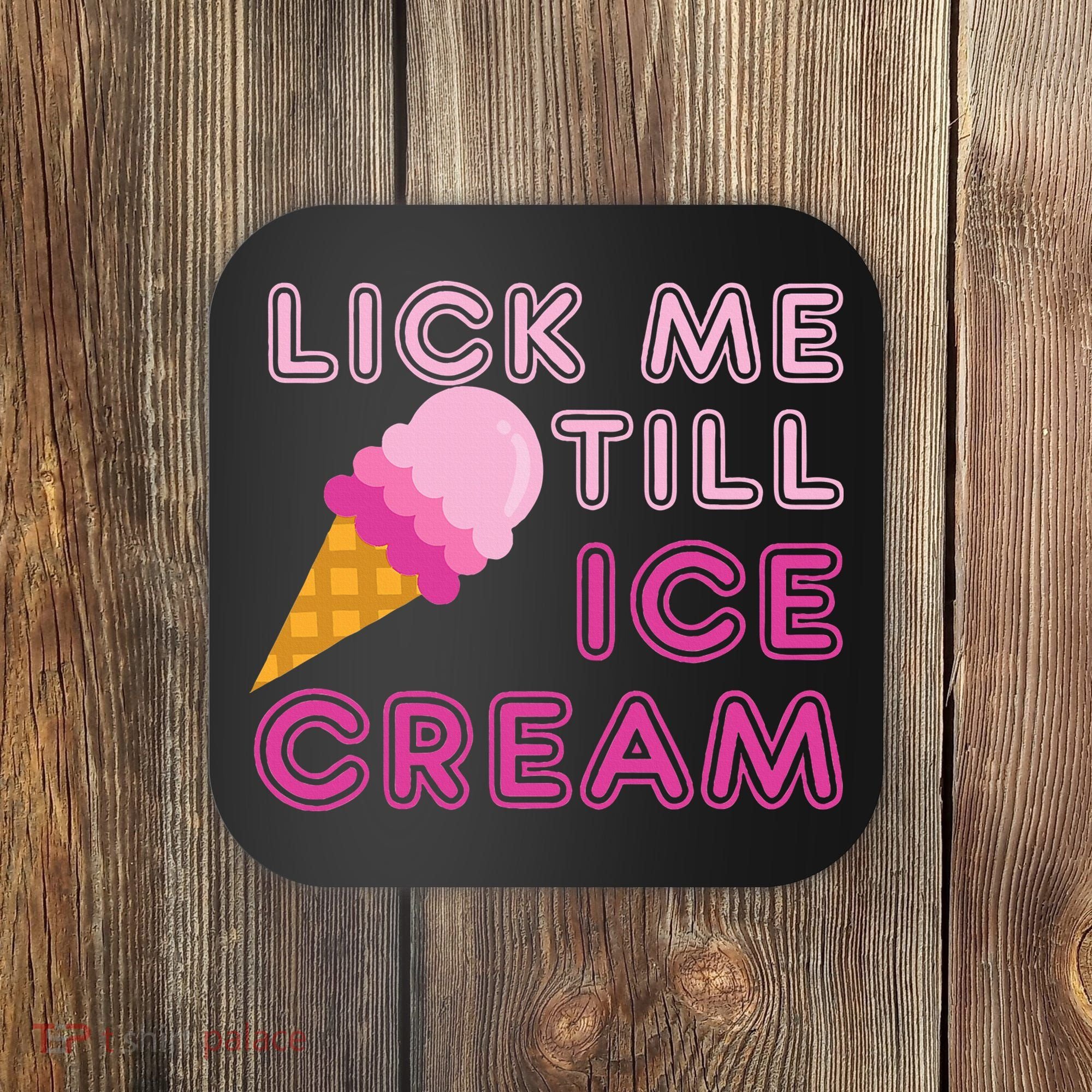Lick Me Till Ice Cream Funny saying Coaster