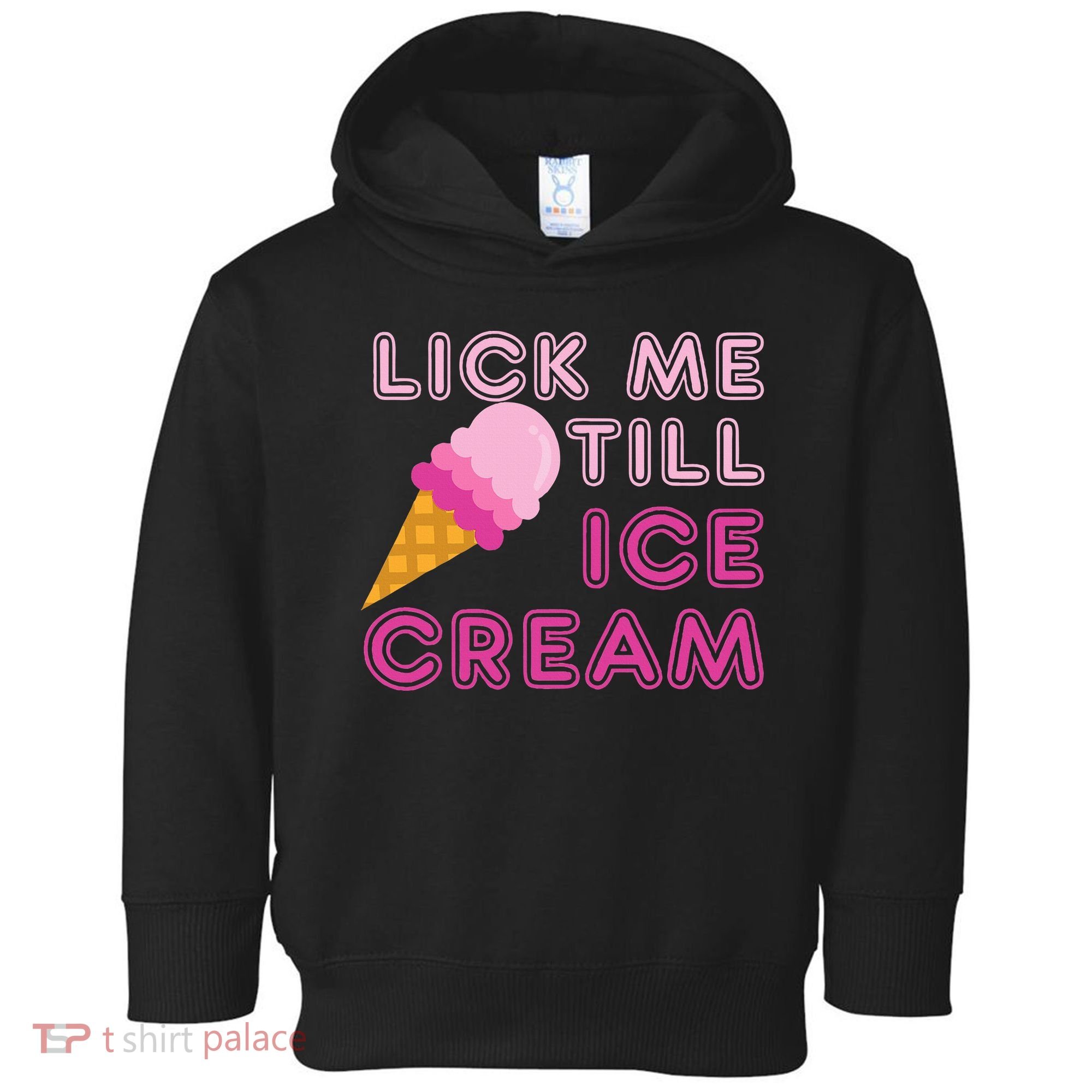 Lick Me Till Ice Cream Funny saying Toddler Hoodie