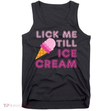 Lick Me Till Ice Cream Funny saying Tank Top
