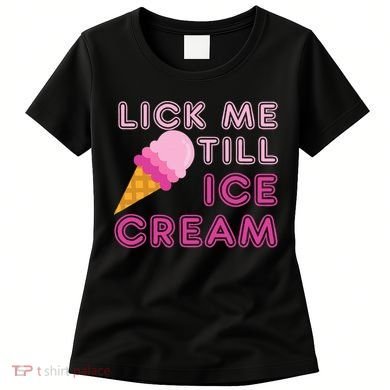 Lick Me Till Ice Cream Funny saying Women's T-Shirt