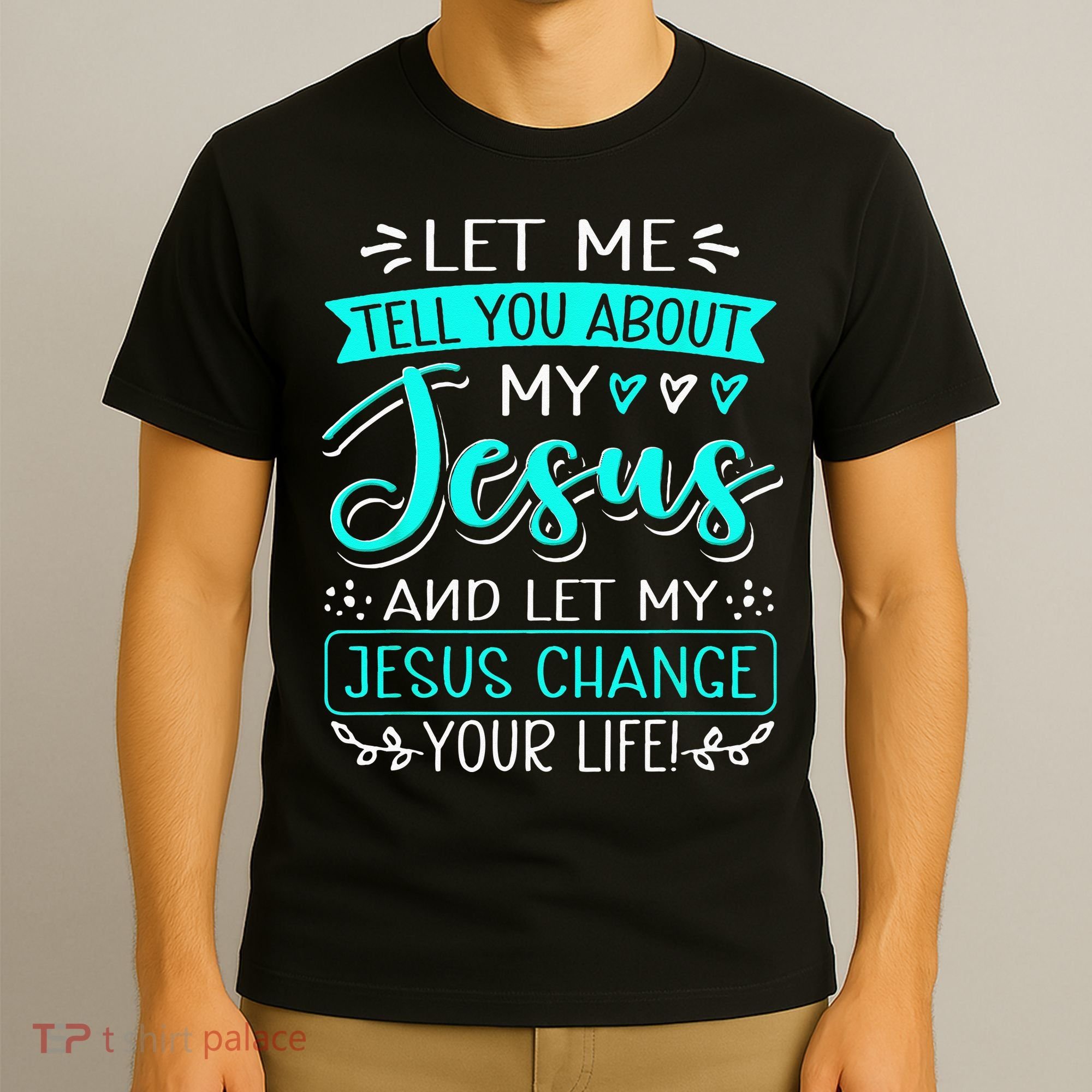 Let Me Tell You About My Jesus And Jesus Change Your Life T-Shirt