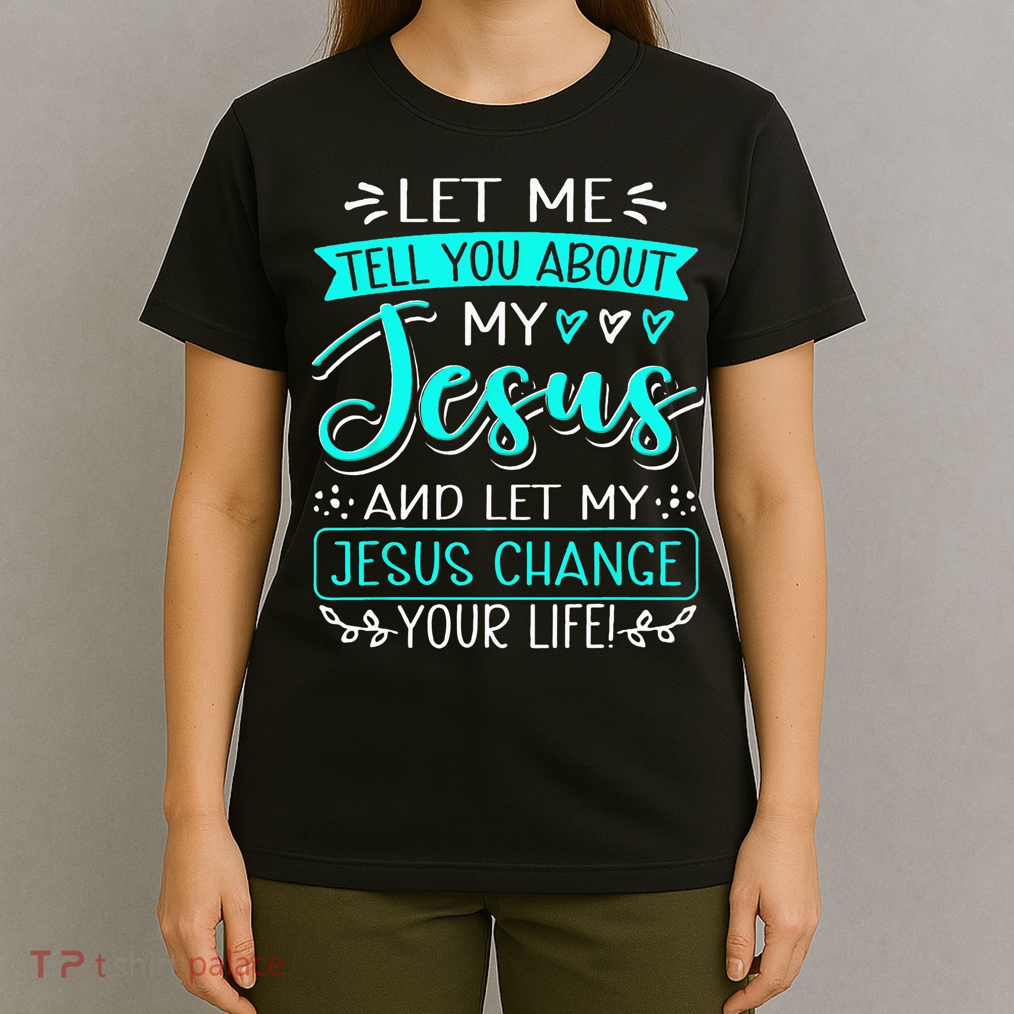Let Me Tell You About My Jesus And Jesus Change Your Life T-Shirt