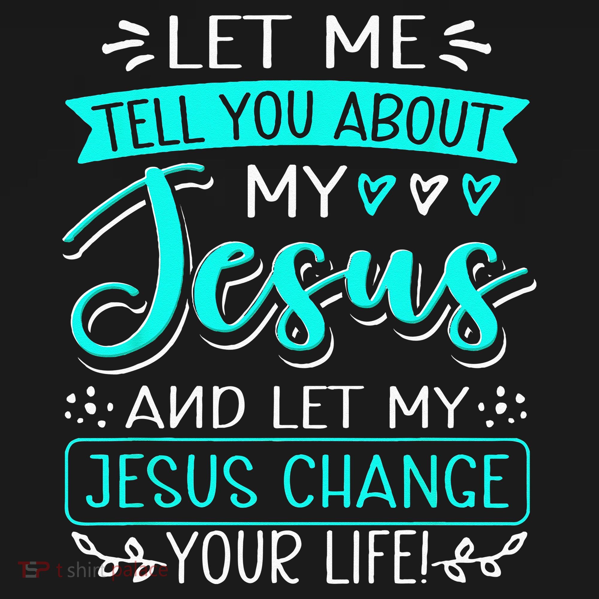 Let Me Tell You About My Jesus And Jesus Change Your Life T-Shirt