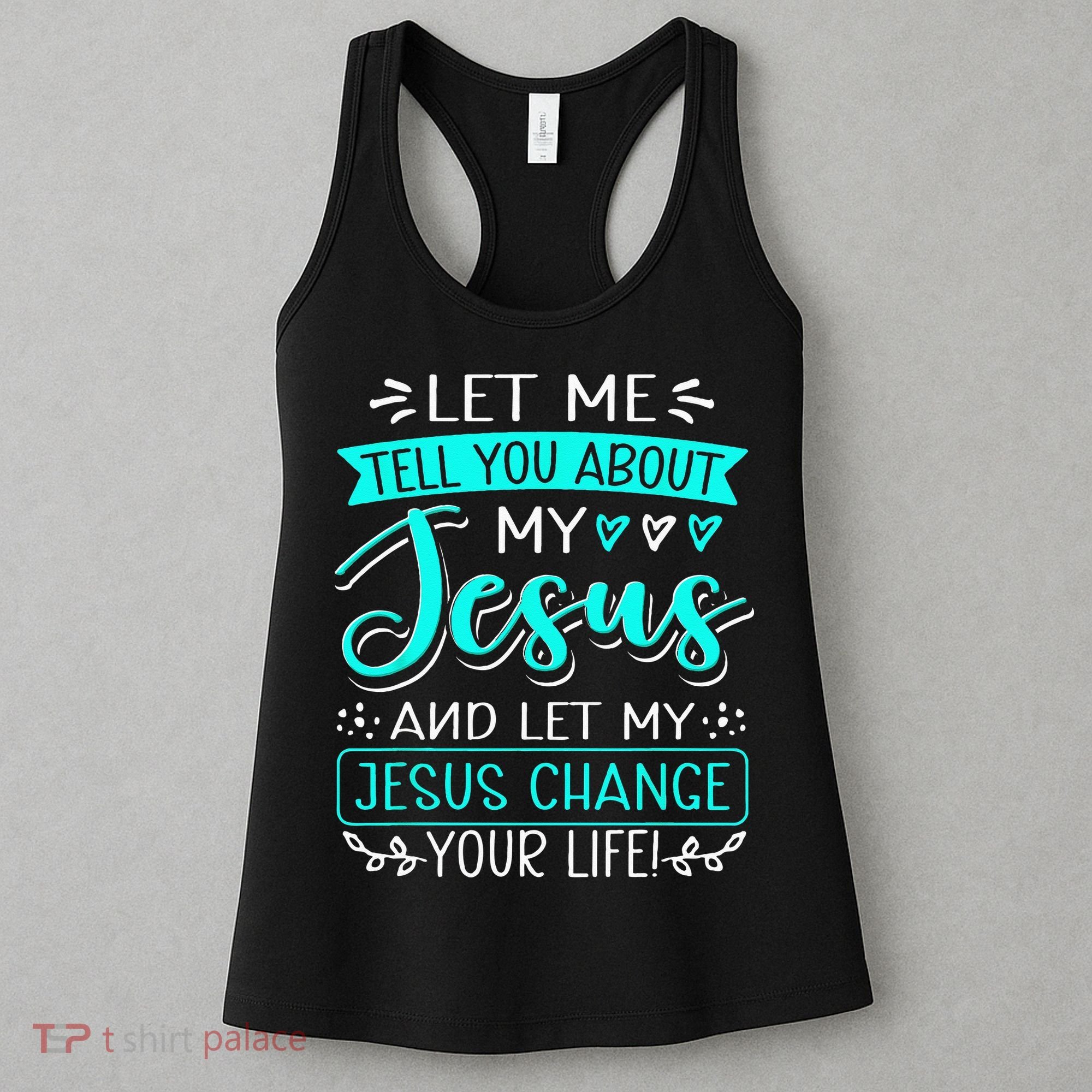 Let Me Tell You About My Jesus And Jesus Change Your Life Women's Tank Top