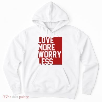 Love More Worry Less Quote Hoodie