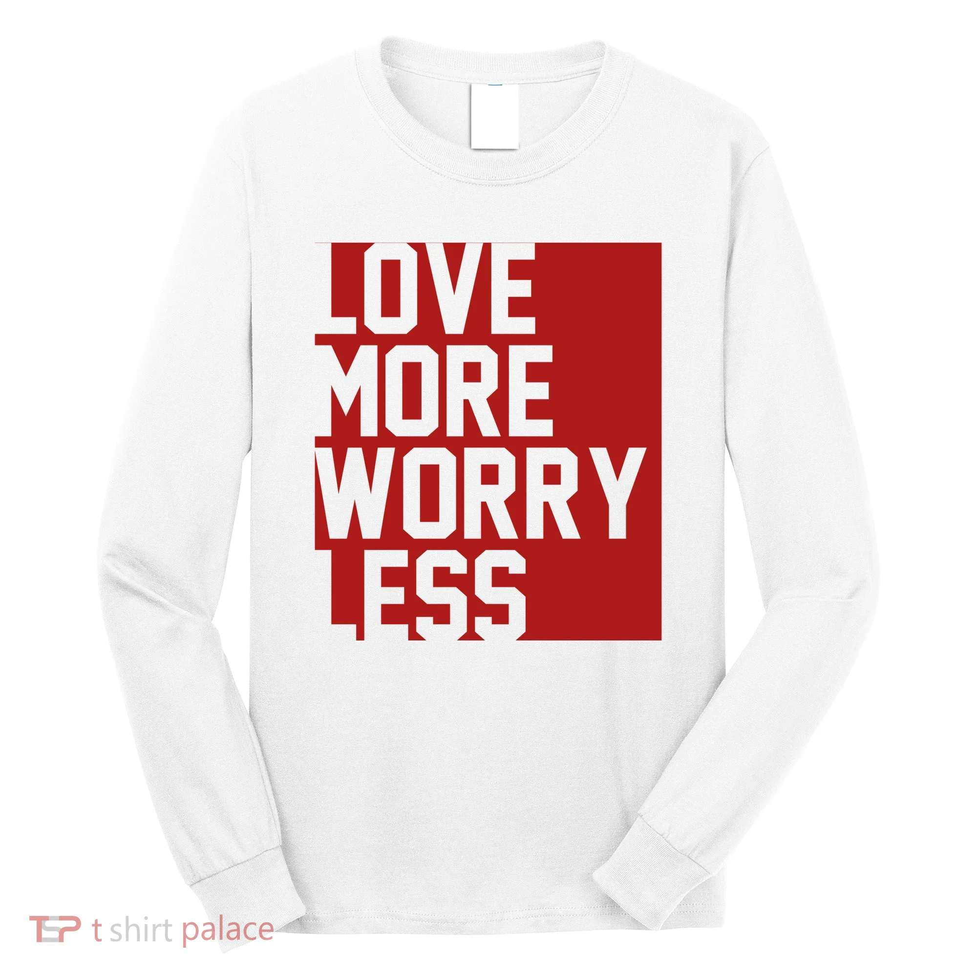 Love More Worry Less Quote Long Sleeve Shirt
